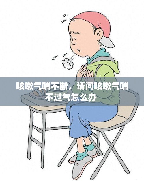 咳嗽氣喘不斷，請問咳嗽氣喘不過氣怎么辦 
