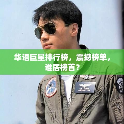 華語巨星排行榜，震撼榜單，誰居榜首？
