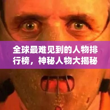 全球最難見到的人物排行榜，神秘人物大揭秘！