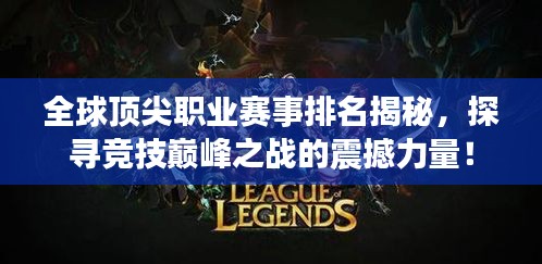 全球頂尖職業(yè)賽事排名揭秘，探尋競技巔峰之戰(zhàn)的震撼力量！