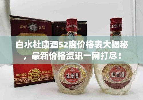 白水杜康酒52度價(jià)格表大揭秘，最新價(jià)格資訊一網(wǎng)打盡！