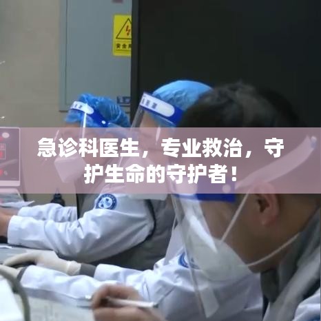 急診科醫(yī)生，專業(yè)救治，守護(hù)生命的守護(hù)者！