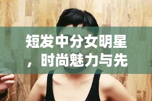 短發(fā)中分女明星，時(shí)尚魅力與先鋒風(fēng)采展現(xiàn)