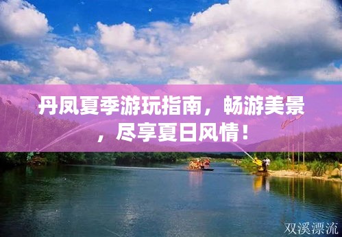 丹鳳夏季游玩指南，暢游美景，盡享夏日風(fēng)情！