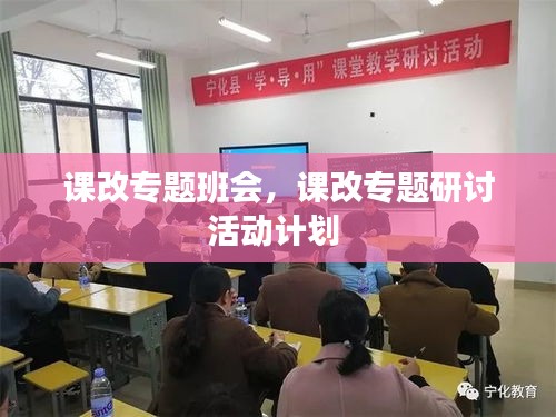 課改專(zhuān)題班會(huì)，課改專(zhuān)題研討活動(dòng)計(jì)劃 