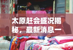 太原趕會(huì)盛況揭秘，最新消息一網(wǎng)打盡