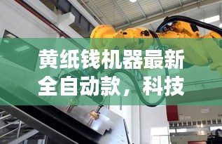 黃紙錢機(jī)器最新全自動(dòng)款，科技重塑祭祀文化新風(fēng)尚