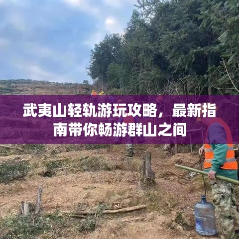 武夷山輕軌游玩攻略，最新指南帶你暢游群山之間