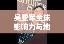 吳亞軍全球影響力與地位探究，揭秘其在世界排名中的位置