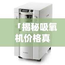 「揭秘吸氧機(jī)價格真相，全網(wǎng)最全價格信息，百度一搜便知！」