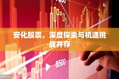 安化股票，深度探索與機遇挑戰(zhàn)并存