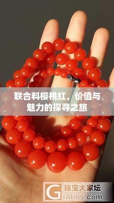 聯(lián)合料櫻桃紅，價(jià)值與魅力的探尋之旅
