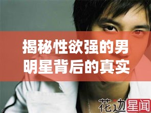 揭秘性欲強(qiáng)的男明星背后的真實(shí)面紗，光環(huán)背后的真相大揭秘