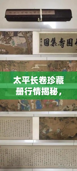 太平長卷珍藏冊行情揭秘，收藏投資熱門之選！
