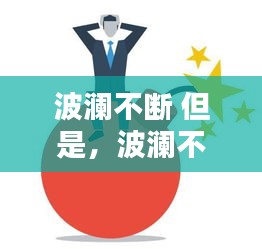 波瀾不斷 但是，波瀾不平的含義 