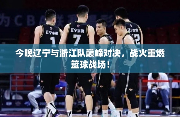 今晚遼寧與浙江隊(duì)巔峰對決，戰(zhàn)火重燃籃球戰(zhàn)場！