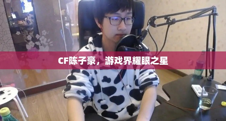CF陳子豪，游戲界耀眼之星