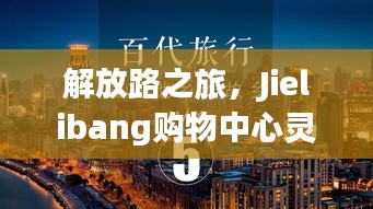 解放路之旅，Jielibang購物中心靈感與成功之路