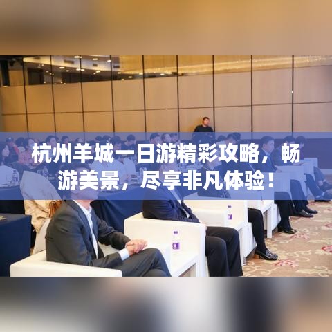 杭州羊城一日游精彩攻略，暢游美景，盡享非凡體驗！