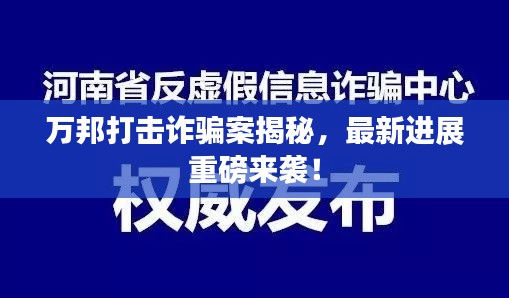萬(wàn)邦打擊詐騙案揭秘，最新進(jìn)展重磅來(lái)襲！