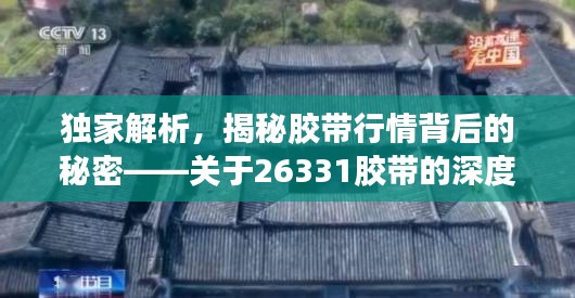 獨(dú)家解析，揭秘膠帶行情背后的秘密——關(guān)于26331膠帶的深度解讀