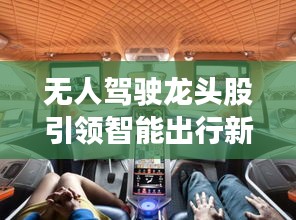 無(wú)人駕駛龍頭股引領(lǐng)智能出行新時(shí)代，投資新風(fēng)口！