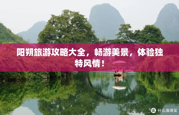陽朔旅游攻略大全，暢游美景，體驗獨特風(fēng)情！