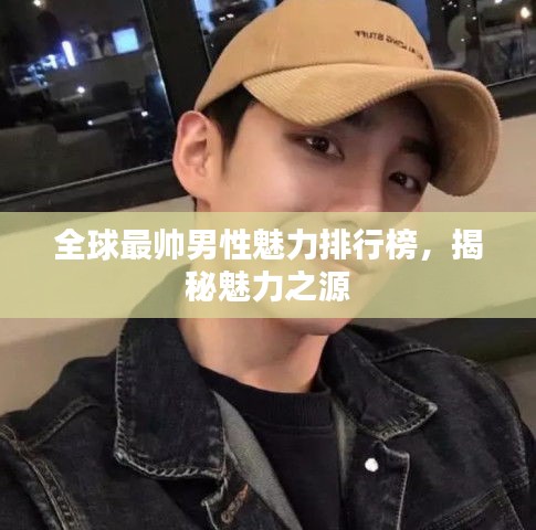 全球最帥男性魅力排行榜，揭秘魅力之源