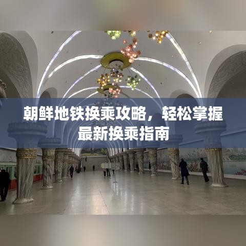 朝鮮地鐵換乘攻略，輕松掌握最新?lián)Q乘指南