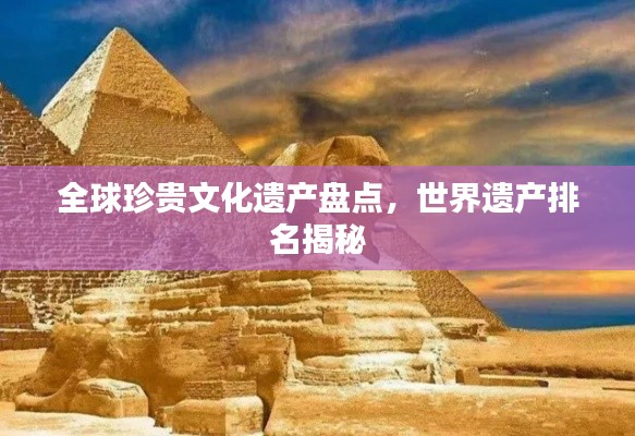 全球珍貴文化遺產(chǎn)盤點(diǎn)，世界遺產(chǎn)排名揭秘
