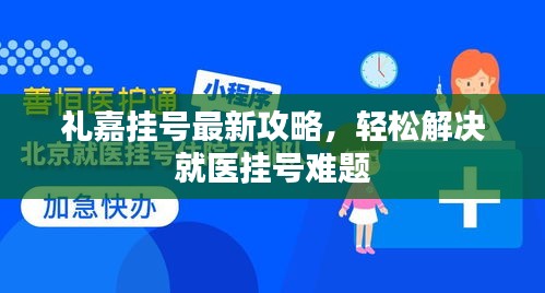 禮嘉掛號最新攻略，輕松解決就醫(yī)掛號難題