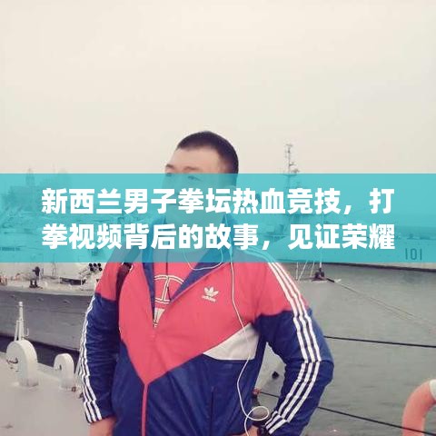 新西蘭男子拳壇熱血競(jìng)技，打拳視頻背后的故事，見(jiàn)證榮耀時(shí)刻