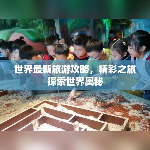 世界最新旅游攻略，精彩之旅探索世界奧秘