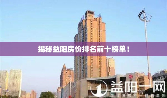 揭秘益陽房價排名前十榜單！