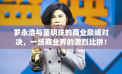 羅永浩與董明珠的商業(yè)巔峰對(duì)決，一場(chǎng)商業(yè)界的激烈比拼！
