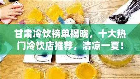 甘肅冷飲榜單揭曉，十大熱門冷飲店推薦，清涼一夏！