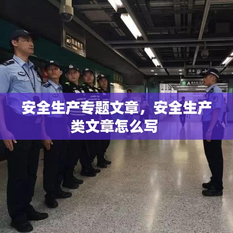 安全生產(chǎn)專題文章，安全生產(chǎn)類文章怎么寫 