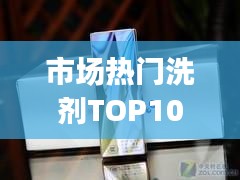 市場熱門洗劑TOP10排名，消費者選購指南