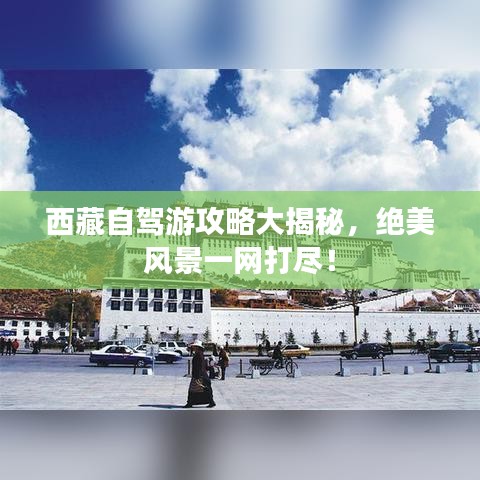 西藏自駕游攻略大揭秘，絕美風景一網(wǎng)打盡！