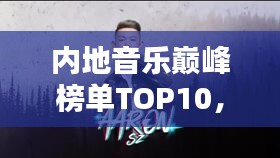 內(nèi)地音樂巔峰榜單TOP10，你絕對不能錯(cuò)過的經(jīng)典歌曲排行！