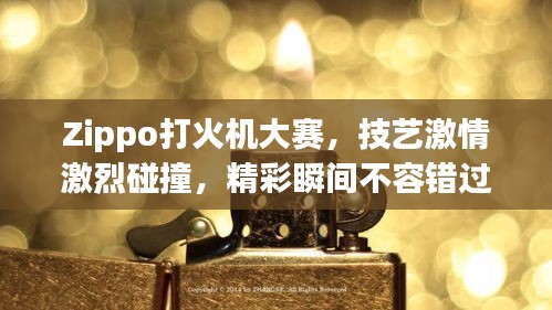 Zippo打火機(jī)大賽，技藝激情激烈碰撞，精彩瞬間不容錯(cuò)過！