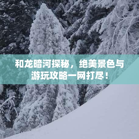 和龍暗河探秘，絕美景色與游玩攻略一網(wǎng)打盡！
