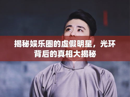 揭秘娛樂(lè)圈的虛假明星，光環(huán)背后的真相大揭秘
