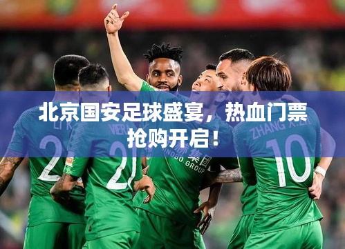 北京國安足球盛宴，熱血門票搶購開啟！