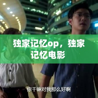 獨家記憶op，獨家記憶電影 