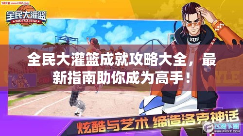 全民大灌籃成就攻略大全，最新指南助你成為高手！