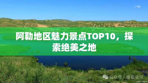 阿勒地區(qū)魅力景點TOP10，探索絕美之地