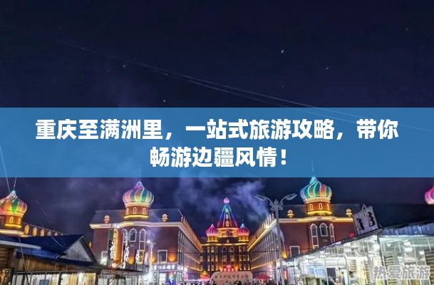 重慶至滿洲里，一站式旅游攻略，帶你暢游邊疆風(fēng)情！