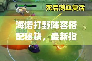 海諾打野陣容搭配秘籍，最新指南助你輕松登頂戰(zhàn)場(chǎng)！