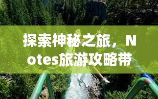 探索神秘之旅，Notes旅游攻略帶你暢游未知世界